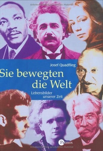 Quadflieg, Josef Sie bewegten die Welt: Lebensbilder unserer Zeit