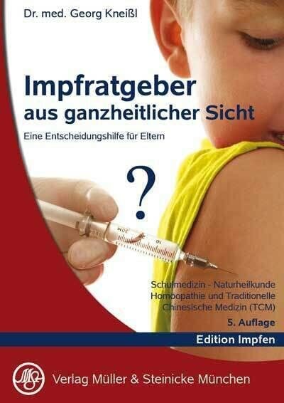 Kneissl, Georg Impfratgeber aus ganzheitlicher Sicht: Schulmedizin, Naturheilkunde, Homöopathie und Traditionelle Chinesische Medizin (TCM)