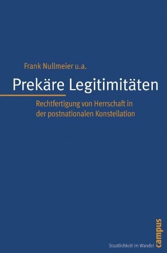 Schneider, Steffen Prekäre Legitimitäten: Rechtfertigung von Herrschaft in der postnationalen Konstellation (Staatlichkeit im Wandel, 14)
