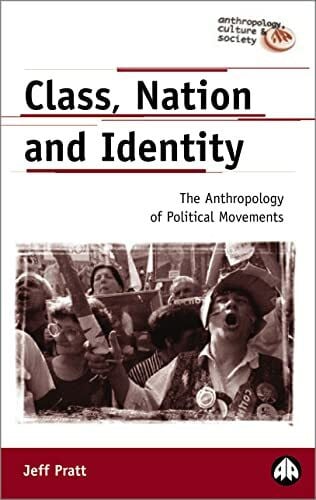Pratt, Jeff CLASS, NATION AND IDENTITY: The Anthropology of Political Movements (Anthropology, Culture, and Society)