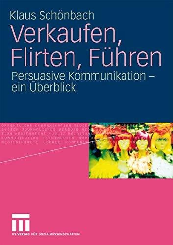 Schönbach, Klaus Verkaufen, Flirten, Führen: Persuasive Kommunikation - ein Überblick