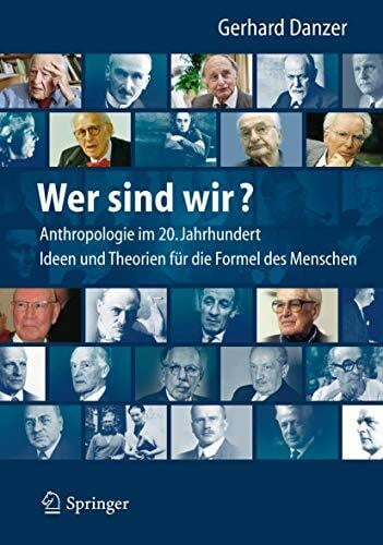 Danzer, Gerhard Wer sind wir? Auf der Suche nach der Formel des Menschen: Anthropologie für das 21. Jahrhundert - Mediziner, Philosophen und ihre Theorien, Ideen und Konzepte