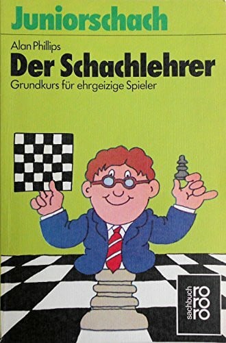 Alan Phillips Der Schachlehrer: Grundkurs für ehrgeizige Spieler