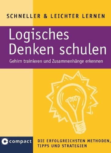 Kuhn, Birgit Logisches Denken schulen: Gehirn trainieren und Zusammenhänge erkennen. Die erfolgreichsten Methoden, Tipps und Strategien