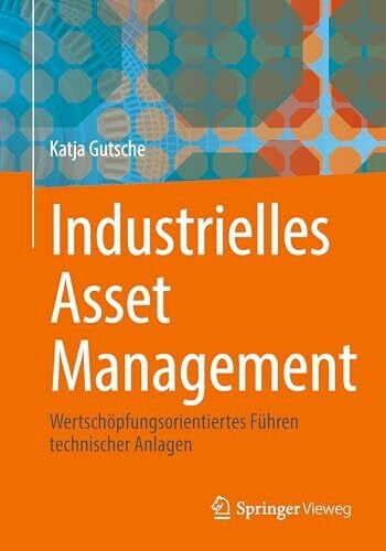 Gutsche, Katja Industrielles Asset Management: Wertschöpfungsorientiertes Führen technischer Anlagen