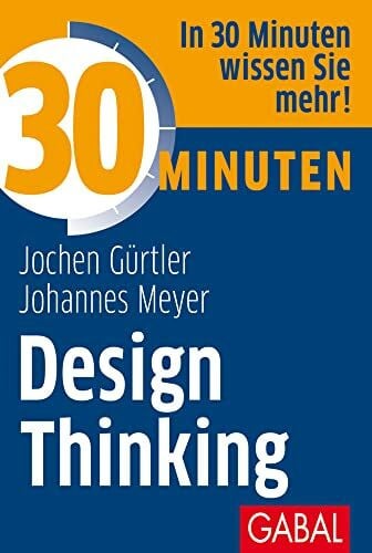 Meyer, Johannes 30 Minuten Design Thinking: In 30 Minuten wissen Sie mehr!