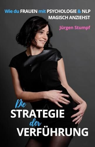 Stumpf, Jürgen Die Strategie der Verführung: Wie du Frauen mit Psychologie & NLP magisch anziehst