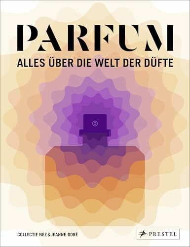 Buxton, Mark PARFUM: Alles über die Welt der Düfte: Duftstoffe, Parfümerie, Geschichte, Herstellung, Anwendung