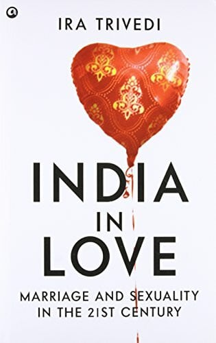 Trivedi, Ira India in Love: Marriage and Sexuality in the 21st Century