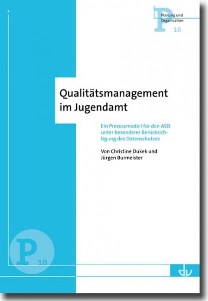Dukek, Christine Qualitätsmanagement im Jugendamt: Ein Prozessmodell für den ASD unter besonderer Berücksichtigung des Datenschutzes - Reihe Planung und Organisation (P 10)