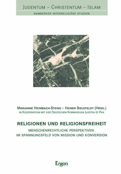Heimbach-Steins, Marianne Religionen und Religionsfreiheit: Menschenrechtliche Perspektiven im Spannungsfeld von Mission und Konversion (Judentum - Christentum - Islam)
