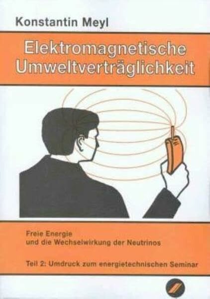 Meyl, Konstantin Elektromagnetische Umweltverträglichkeit, 2 Tle., Tl.2, Freie Energie und die Wechselwirkung der Neutrinos