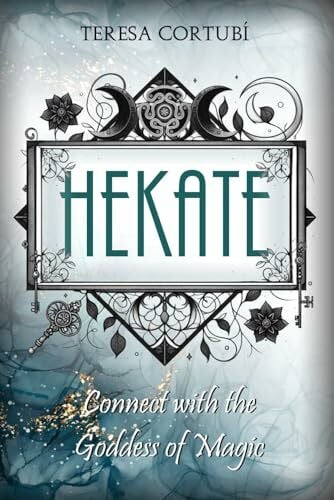 Cortubí, Teresa HEKATE: Connect with the Goddess of Magic. Rites, Spells and Devotions (Hekate, Goddess of Witchcraft, Band 1)