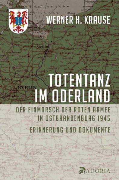 Krause, Werner H. Totentanz im Oderland: Der Einmarsch der Roten Armee in Ostbrandenburg 1945