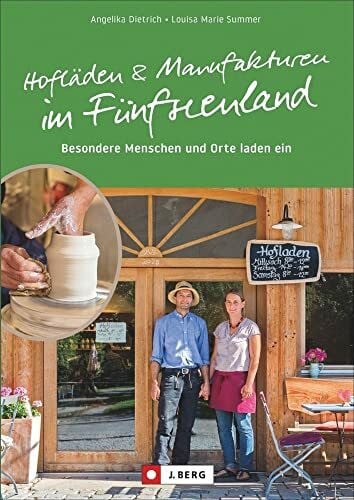 Dietrich, Angelika Regional Einkaufen: Hofläden und Manufakturen im Fünfseenland. Regionale Lebensmittel und Handwerkskunst in den Hofläden & Manufakturen des Fünfseenlands!: Besondere Menschen und Orte laden ein