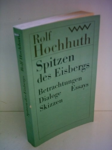 Hochhuth, Rolf Rolf Hochhuth: Spitzen des Eisbergs - Betrachtungen, Dialoge, Essays, Skizzen