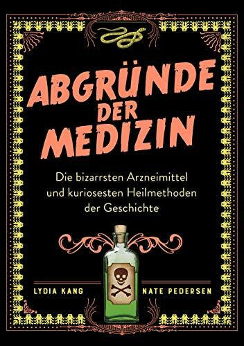 Pedersen, Nate Abgründe der Medizin: Die bizarrsten Arzneimittel und kuriosesten Heilmethoden der Geschichte