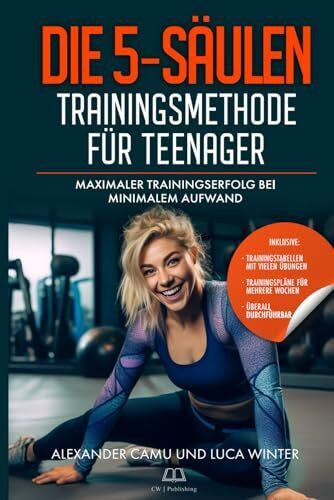Winter, Luca Die 5-Säulen Trainingsmethode für Teenager: Maximaler Trainingserfolg bei Minimalem Aufwand | Ein besonderes Geschenk und Ratgeber für alle Teenager inkl. Bonusmaterial und Onlinetraining