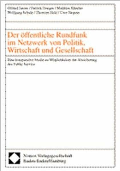 Jürgens, Uwe Der öffentliche Rundfunk im Netzwerk von Politik, Wirtschaft und Gesellschaft: Eine komparative Studie zu Möglichkeiten der Absicherung des Public Service