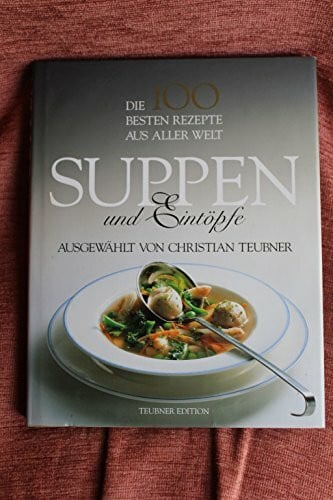 Teubner, Christian Suppen und Eintöpfe. Die 100 besten Rezepte aus aller Welt