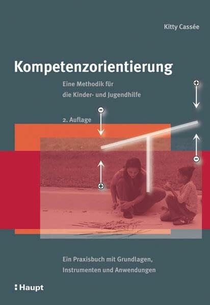 Cassée, Kitty Kompetenzorientierung: Eine Methodik für die Kinder- und Jugendhilfe: Ein Praxisbuch mit Grundlagen, Instrumenten und Anwendungen