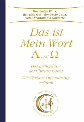 Gabriele Das ist Mein Wort. Alpha und Omega. Das Evangelium Jesu: Die Christus-Offenbarung, welche inzwischen die wahren Christen in aller Welt kennen: Die Christus-Offenbarung weltweit