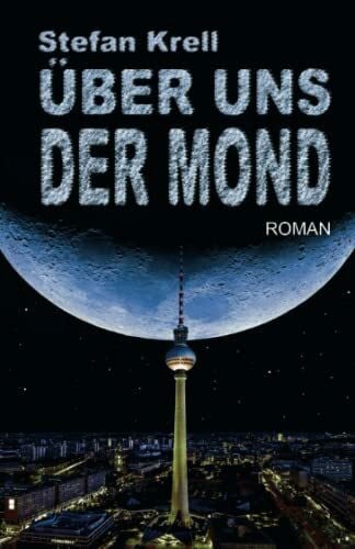 Krell, Stefan Über uns der Mond: Apokalyptische Science-Fiction