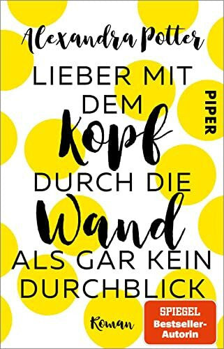 Potter, Alexandra Lieber mit dem Kopf durch die Wand als gar kein Durchblick: Roman | Romantische Komödie mit Herz, Humor und Hund