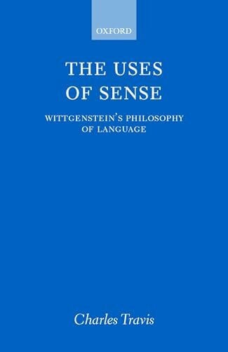 Travis, Charles The Uses of Sense: Wittgenstein's Philosophy of Language