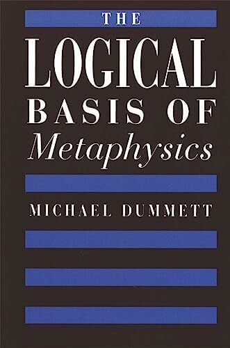 Dummett, Michael The Logical Basis of Metaphysics (The William James Lectures, 1976)