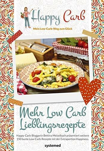 Meiselbach, Bettina Happy Carb: Mehr Low-Carb-Lieblingsrezepte: Happy-Carb-Bloggerin Bettina Meiselbach präsentiert weitere 150 bunte Low-Carb-Rezepte mit der Extraportion Happiness