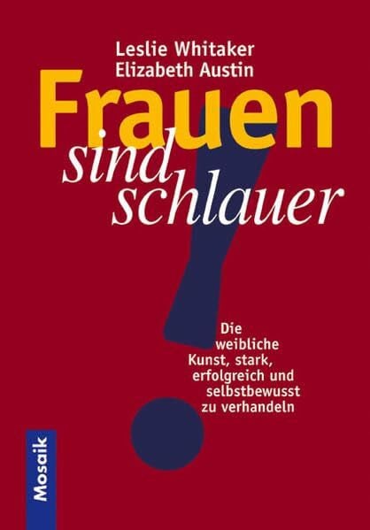 Austin, Elizabeth Frauen sind schlauer: Die weibliche Kunst, stark, erfolgreich und selbstbewusst zu verhandeln