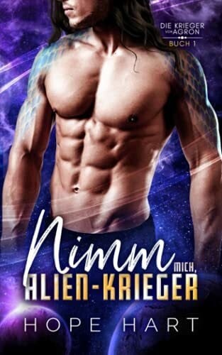 Hart, Hope Nimm mich, Alien-Krieger: Eine Science-Fiction Alien Romanze (Die Krieger von Agron, Band 1)