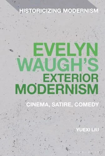 Liu, Yuexi Evelyn Waugh's Exterior Modernism: Cinema, Satire, Comedy (Historicizing Modernism)