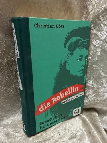 Götz, Christian Die Rebellin. Bertha von Suttner. Botschaften für unsere Zeit.