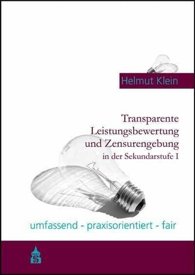 Klein, Helmut Transparente Leistungsbewertung und Zensurengebung in der Sekundarstufe I: umfassend - praxisorientiert - fair