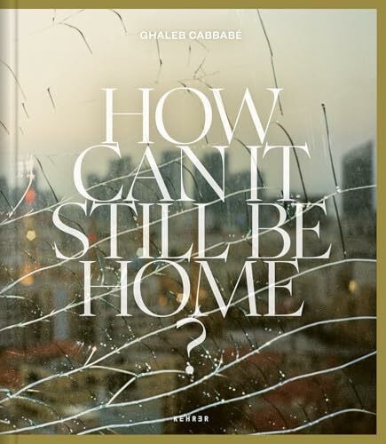 Cabbabé, Ghaleb Ghaleb Cabbabé: How Can It Still Be Home?