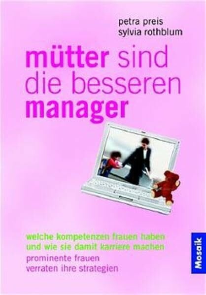 Rothblum, Sylvia Mütter sind die besseren Manager: Welche Kompetenzen Frauen haben und wie sie damit Karriere machen. Prominente Frauen verraten ihre Strategien