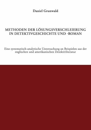 Grunwald, Daniel Methoden der Lösungsverschleierung in Detektivgeschichte und -roman: Ein systematisch-analytische Untersuchung an Beispielen aus der englischen und amerikanischen Detektivliteratur