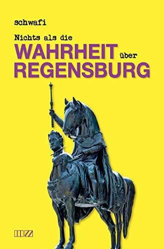 Klaus 'schwafi' Schwarzfischer Nichts als die Wahrheit über Regensburg