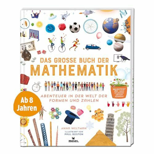Anna Weltman moses. Das große Buch der Mathematik – Abenteuer in der Welt der Formen und Zahlen | Spannendes Kindersachbuch über Geometrie, Algebra und Co. | Für Kinder ab 8 Jahren