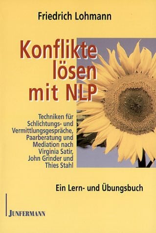 Lohmann, Friedrich Konflikte lösen mit NLP: Techniken für Schlichtungs- und Vermittlungsgespräche, Paarberatung und Mediation nach Virginia Satir, John Grinder und Thies Stahl