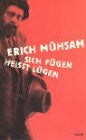 Mühsam, Erich Sich fügen heißt lügen: Ein Lesebuch; Leben und Werk in Texten und Bildern