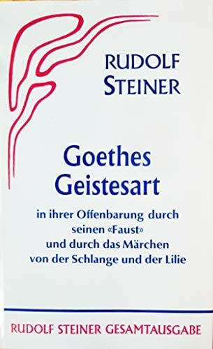 Steiner, Rudolf Goethes Geistesart in ihrer Offenbarung durch seinen Faust und durch... / Goethes Geistesart in ihrer Offenbarung durch seinen Faust und durch...: In ... das Märchen 'Von der Schlange und der Lilie')