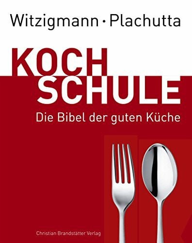 Eckart Witzigmann Witzigmann - Plachutta Kochschule: Die Bibel der guten Küche (Ausgabe für Deutschland): Die Bibel der guten Küche (deutsche Ausgabe)
