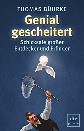 Bührke, Thomas Genial gescheitert: Schicksale großer Entdecker und Erfinder