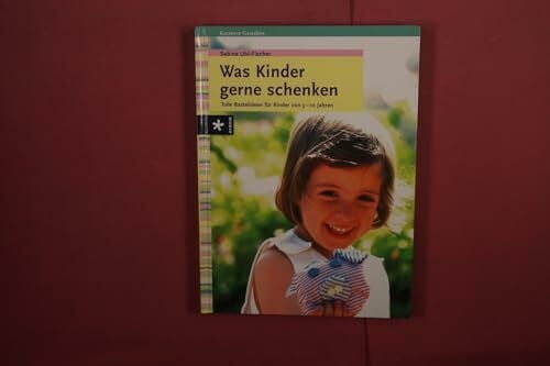 Uhl-Fischer, Sabine Was Kinder gerne schenken: Tolle Bastelideen für Kinder von 3 bis 10 Jahren