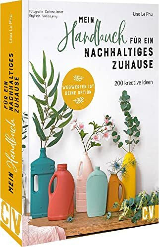 Le Phu, Lisa Nachhaltig leben: Mein Handbuch für ein nachhaltiges Zuhause: 200 kreative Ideen Klimaschutz im Alltag umzusetzen. No Waste, Upcycling, Recycling.