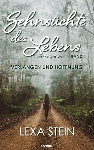 Stein, Lexa Sehnsüchte des Lebens – die Gegenwart – Band 1: Verlangen und Hoffnung