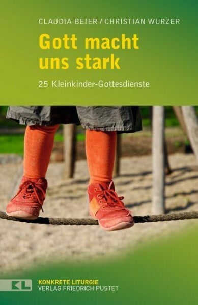 Wurzer, Christian Gott macht uns stark: 25 Kleinkinder-Gottesdienste: 24 Kleinkinder-Gottesdienste (Konkrete Liturgie)